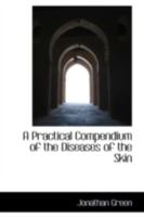 A Practical Compendium of the Diseases of the Skin 1022075349 Book Cover