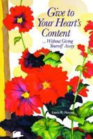 Give to Your Heart's Content: ...Without Giving Yourself Away 1880913526 Book Cover