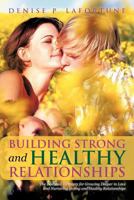 Building Strong and Healthy Relationships: The Essential Elements for Growing Deeper in Love and Nurturing Strong and Healthy Relationships 147592318X Book Cover