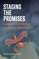 Staging the Promises: Everyday Future-Making in a Serbian Industrial Town 1501780131 Book Cover