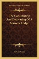 The Constituting And Dedicating Of A Masonic Lodge 1425336639 Book Cover