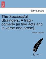 The Successfull Straingers. A tragi-comedy [in five acts and in verse and prose]. 1241137757 Book Cover