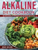 Alkaline Diet Cookbook: 150+ Detox Recipes for Rapid Weight Loss & Balancing Your pH Levels 100897921X Book Cover