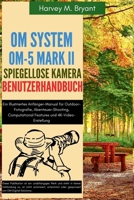 OM System OM-5 Mark II Spiegellose Kamera Benutzerhandbuch: Ein Illustriertes Anfänger-Manual für Outdoor-Fotografie, Abenteuer-Shooting, ... und 4K-Video-Erstellung (German Edition) B0FLP647WF Book Cover