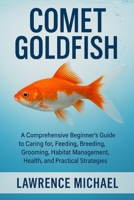 COMET GOLD FISH: A Comprehensive Beginner’s Guide to Caring for, Feeding, Breeding, Grooming, Habitat Management, Health, and Practical Strategies" B0FSL8S3T9 Book Cover