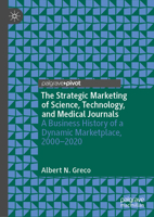 The Strategic Marketing of Science, Technology, and Medical Journals: A Business History of a Dynamic Marketplace, 2000-2020 303131963X Book Cover