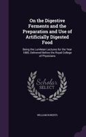 On the Digestive Ferments and the Preparation and Use of Artificially Digested Food: Being the Lumleian Lects. for 1880 1357030371 Book Cover