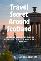 Travel Secret Around Scotland: A guide with personal experiences for Your trip to Scotland B0BSJLN8V4 Book Cover