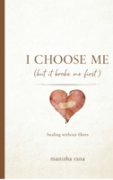 I Choose Me (But It Broke Me First): A Story Of Self-Respect,Attachment,and Healing without Filters B0GXGTJVBT Book Cover