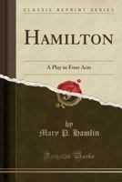 Hamilton: A Play in Four Acts 0548456674 Book Cover