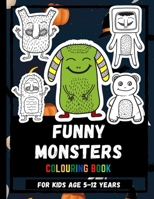 Funny Monsters Colouring Book For Kids Age 5-12: Color Adorable Monsters Drawings Colouring Book For Children, Giant And Funny Monsters Colouring Book B096TLBLT8 Book Cover