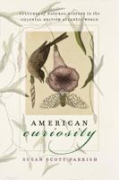 American Curiosity: Cultures of Natural History in the Colonial British Atlantic World (Published for the Omohundro Institute of Early American History and Culture, Williamsburg, Virginia) 0807856789 Book Cover