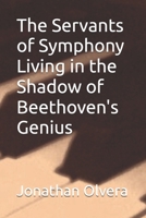 The Servants of Symphony Living in the Shadow of Beethoven's Genius B0FCD6Y91L Book Cover