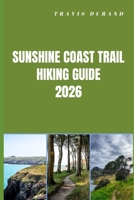 SUNSHINE COAST TRAIL HIKING GUIDE 2026: Plan Smarter, Hike Farther, and Experience the Untamed Beauty of Canada’s Iconic Sunshine Coast Route B0GVZHYN45 Book Cover