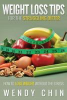 Weight Loss Tips for the Struggling Dieter How to Lose Weight Without the Stress 1631870823 Book Cover