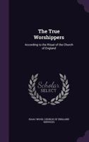 The True Worshippers: According to the Ritual of the Church of England 1358940827 Book Cover
