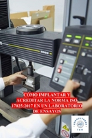 CÓMO IMPLANTAR Y ACREDITAR LA NORMA ISO 17025:2017 EN UN LABORATORIO DE ENSAYOS (Spanish Edition) B0DS9GF6ZJ Book Cover