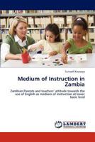 Medium of Instruction in Zambia: Zambian Parents and teachers’ attitude towards the use of English as medium of instruction at lower basic level 3659151300 Book Cover