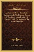 An Account Of The Remarkable Occurrences In The Life And Travels Of Colonel James Smith: (late A Citizen Of Bourbon County, Kentucky) During His ... In The Years 1755, '56, '57, '58 & '59 9354840183 Book Cover