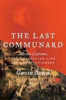 The Last Communard: Adrien Lejeune, the Unexpected Life of a Revolutionary 1784782858 Book Cover