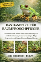 DAS HANDBUCH FÜR BAUMFROSCHPFLEGER: Eine umfassende Schritt-für-Schritt-Anleitung von der Ersteinrichtung bis zur lebenslangen Pflege für gesunde, prächtig gedeihende Baumfrösche (German Edition) B0GVZ4LMVM Book Cover
