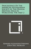 Proceedings of the American Antiquarian Society at the Annual Meeting Held in Worcester, V50, Part 2 1258491206 Book Cover