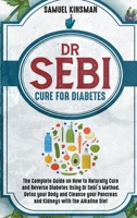 Dr Sebi Cure for Diabetes: The Complete Guide on How to Naturally Cure and Reverse Diabetes Using Dr Sebi's Method. Detox your Body and Cleanse your Pancreas and Kidneys with the Alkaline Diet 1801821879 Book Cover