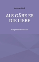 Als gäbe es die Liebe: Ausgewählte Gedichte (German Edition) 3758321646 Book Cover