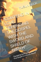 “CONTEND IN LOVE: DEFENDING THE GOSPEL WITH THE SWORD AND SHIELD OF TRUTH”: “Equipping Saints to Proclaim the True Gospel in a Hostile World” B0FKGYKT2Y Book Cover