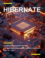 B E G I N N I N G H I B E R N A T E P R O G R A M M I N G: A COMPLETE READYMADE SOLUTION - FOR YOUR HIBERNATE LEARNING COURSE AT ONE PLACE - STEP - BY - STEP B0FHV864NK Book Cover