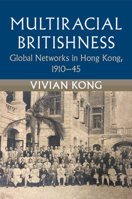 Multiracial Britishness: Global Networks in Hong Kong, 1910–45 1009202987 Book Cover