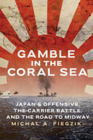 Gamble in the Coral Sea: Japan's Offensive, the Carrier Battle, and the Road to Midway 168247996X Book Cover