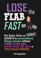 Fight The Flab Fast: The Quick, Dirty and Uncensored Secrets To Extraordinary Fitness Success Without living at the gym, Dumb-Arse Fad Diets and Third-World Hunger 1910090859 Book Cover