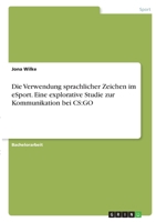 Die Verwendung sprachlicher Zeichen im eSport. Eine explorative Studie zur Kommunikation bei CS: Go 334635962X Book Cover