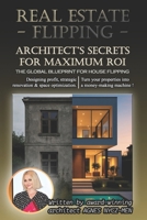 Real Estate Flipping: Architect's Secrets for Maximum ROI: The global blueprint for house flipping: Designing profit, Strategic Renovation and Space ... your properties into a money-making machine. B0GFVWY656 Book Cover