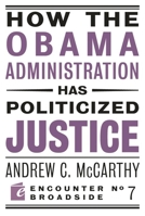 How the Obama Administration has Politicized Justice: Reflections on Politics, Liberty, and the State 1594034745 Book Cover