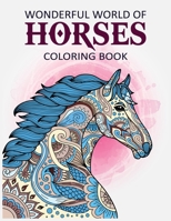 Wonderful World Of Horses Coloring Book: Horse Coloring Books For Adults with Beautiful Horses, Mandala Patterns and Relaxing Fantasy Scenes, Animals Lover, Best Horse Lover Gift B08B7BKR2W Book Cover