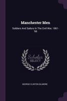 Manchester Men: Soldiers And Sailors In The Civil War, 1861-'66 1378434501 Book Cover