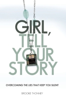 Girl, Tell Your Story: Overcoming the Lies That Keep You Silent 1949791661 Book Cover