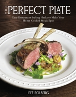 The Perfect Plate: Easy Restaurant Styling Hacks to Make Your Home Cooked Meals Epic B0CLTMY15F Book Cover
