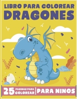 LIbro Para Colorear Dragones Para Niños: Adorables dragones para colorear para niños; 25 diseños detallados de dragones con adorables dragones, lindos ... de fantasía y mucho más ... B08BD9D3PG Book Cover