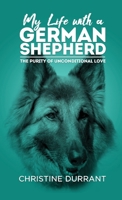 My Life With A German Shepherd: The Purity Of Unconditional Love 1925635473 Book Cover