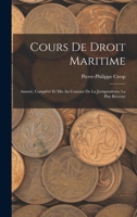 Cours de Droit Maritime: Annoté, Complété et Mis Au Courant de la Jurisprudence la Plus Récenté 1017075506 Book Cover