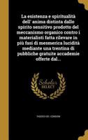 La Esistenza E Spiritualita Dell' Anima Distinta Dallo Spirito Sensitivo Prodotto del Meccanismo Organico Contro I Materialisti Fatta Rilevare in Piu Fasi Di Mesmerica Lucidita Mediante Una Trentina D 1373786949 Book Cover