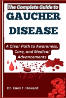The Complete Guide to Gaucher Disease: A Clear Path to Awareness, Care, and Medical Advancements B0F74BSPB8 Book Cover