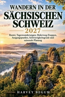 WANDERN IN DER SÄCHSISCHEN SCHWEIZ 2027: Bastei, Tageswanderungen, Malerweg-Etappen, Ausgangspunkte, Schwierigkeitsgrade und saisonale Planung B0HMTW2XSY Book Cover
