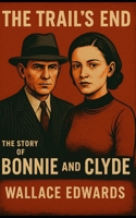 The Trail's End: The Story of Bonnie and Clyde 149096763X Book Cover