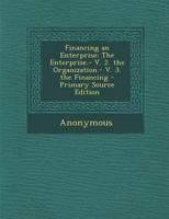 Financing an Enterprise: The Enterprise.- V.2. the Organization.- V.3. the Financing 1343124948 Book Cover