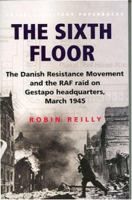 Sixth Floor: The Danish Resistance Movement and the RAF Raid on Gestapo Headquarters March 1 0304361593 Book Cover