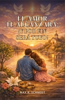 El Amor te alcanzará: ¡Y por fin será tuyo! (Consecuencias psicológicas de tener un padre alcohólico) B08R8ZDFTH Book Cover